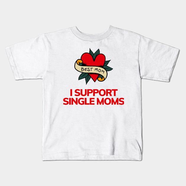 I support single moms - Funny Sarcastic mother's day Gift Kids T-Shirt by BestCatty 